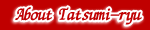 About Tatsumi-ryu